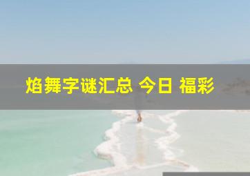 焰舞字谜汇总 今日 福彩